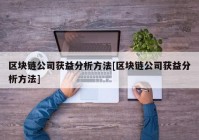 区块链公司获益分析方法[区块链公司获益分析方法]