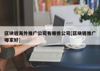 区块链海外推广公司有哪些公司[区块链推广哪家好]