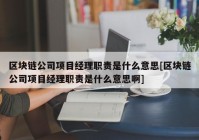 区块链公司项目经理职责是什么意思[区块链公司项目经理职责是什么意思啊]