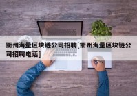 衢州海量区块链公司招聘[衢州海量区块链公司招聘电话]