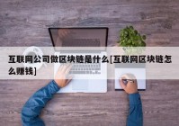 互联网公司做区块链是什么[互联网区块链怎么赚钱]