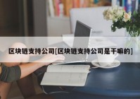 区块链支持公司[区块链支持公司是干嘛的]