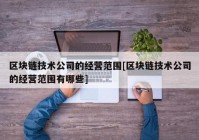 区块链技术公司的经营范围[区块链技术公司的经营范围有哪些]