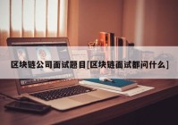 区块链公司面试题目[区块链面试都问什么]