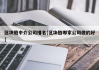 区块链中介公司排名[区块链哪家公司做的好]